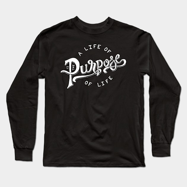 A life of purpose is the purpose of life Long Sleeve T-Shirt by WordFandom